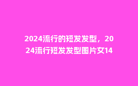 2024流行的短发发型,2024流行短发发型图片女14_服装百科_第1张_酷尚品 2024流行的短发发型,2024流行短发发型图片女14_http://www.kushangpin.com_服装百科_第1张