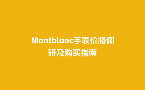 Montblanc手表价格调研及购买指南_手表百科_第1张_酷尚品 Montblanc手表价格调研及购买指南_http://www.kushangpin.com_手表百科_第1张