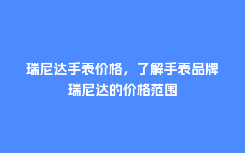 瑞尼达手表价格，了解手表品牌瑞尼达的价格范围_http://www.kushangpin.com_手表百科_第1张