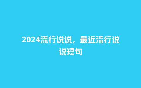 2024流行说说，最近流行说说短句_http://www.kushangpin.com_服装百科_第1张