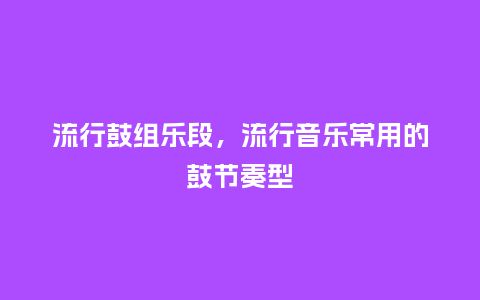 流行鼓组乐段,流行音乐常用的鼓节奏型_服装百科_第1张_酷尚品 流行鼓组乐段,流行音乐常用的鼓节奏型_http://www.kushangpin.com_服装百科_第1张