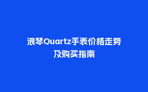 浪琴Quartz手表价格走势及购买指南_http://www.kushangpin.com_手表百科_第1张