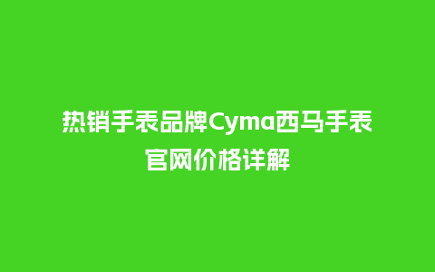 热销手表品牌Cyma西马手表官网价格详解_http://www.kushangpin.com_手表百科_第1张