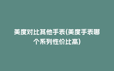 美度对比其他手表(美度手表哪个系列性价比高)_手表百科_第1张_酷尚品 美度对比其他手表(美度手表哪个系列性价比高)_http://www.kushangpin.com_手表百科_第1张