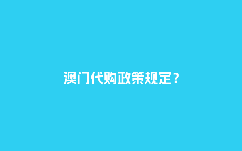 澳门代购政策规定？_http://www.kushangpin.com_手表百科_第1张