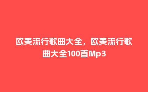 欧美流行歌曲大全，欧美流行歌曲大全100首Mp3_http://www.kushangpin.com_服装百科_第1张