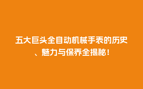 五大巨头全自动机械手表的历史、魅力与保养全揭秘！_http://www.kushangpin.com_手表百科_第1张