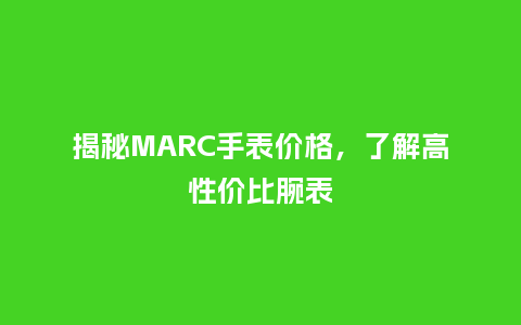 揭秘MARC手表价格，了解高性价比腕表_http://www.kushangpin.com_手表百科_第1张