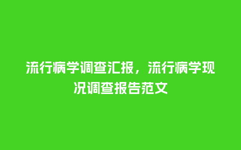 流行病学调查汇报,流行病学现况调查报告范文_服装百科_第1张_酷尚品 流行病学调查汇报,流行病学现况调查报告范文_http://www.kushangpin.com_服装百科_第1张