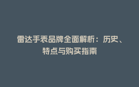 雷达手表品牌全面解析:历史、特点与购买指南_手表百科_第1张_酷尚品 雷达手表品牌全面解析:历史、特点与购买指南_http://www.kushangpin.com_手表百科_第1张