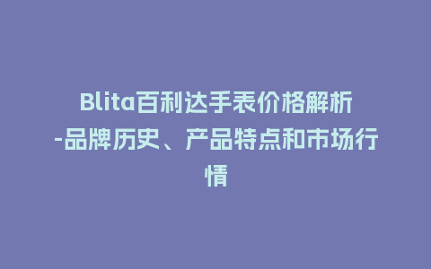 Blita百利达手表价格解析-品牌历史、产品特点和市场行情_http://www.kushangpin.com_手表百科_第1张