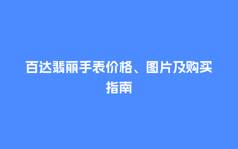 百达翡丽手表价格、图片及购买指南_http://www.kushangpin.com_手表百科_第1张