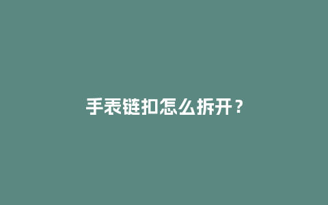 手表链扣怎么拆开？_http://www.kushangpin.com_手表百科_第1张
