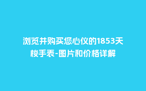 浏览并购买您心仪的1853天梭手表-图片和价格详解_http://www.kushangpin.com_手表百科_第1张
