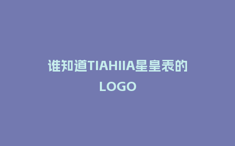 谁知道TIAHIIA星皇表的LOGO_手表百科_第1张_酷尚品 谁知道TIAHIIA星皇表的LOGO_http://www.kushangpin.com_手表百科_第1张