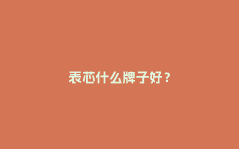 表芯什么牌子好？_http://www.kushangpin.com_手表百科_第1张