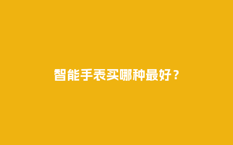 智能手表买哪种最好？_http://www.kushangpin.com_手表百科_第1张
