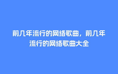 前几年流行的网络歌曲,前几年流行的网络歌曲大全_服装百科_第1张_酷尚品 前几年流行的网络歌曲,前几年流行的网络歌曲大全_https://www.kushangpin.com_服装百科_第1张