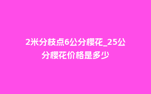 2米分枝点6公分樱花_25公分樱花价格是多少_https://www.kushangpin.com_鲜花知识_第1张