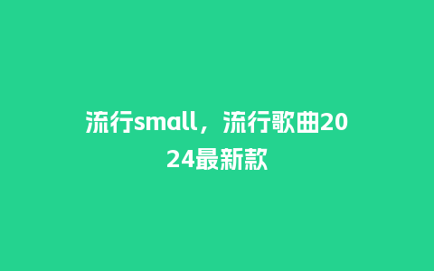 流行small，流行歌曲2024最新款_https://www.kushangpin.com_服装百科_第1张