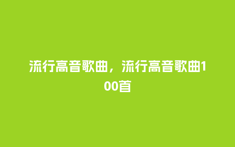 流行高音歌曲,流行高音歌曲100首_服装百科_第1张_酷尚品 流行高音歌曲,流行高音歌曲100首_https://www.kushangpin.com_服装百科_第1张