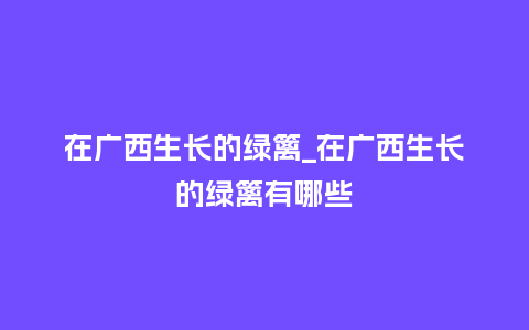 在广西生长的绿篱_在广西生长的绿篱有哪些_鲜花知识_第1张_酷尚品 在广西生长的绿篱_在广西生长的绿篱有哪些_http://www.kushangpin.com_鲜花知识_第1张
