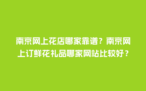 南京网上花店哪家靠谱?南京网上订鲜花礼品哪家网站比较好?_送礼知识_第1张_酷尚品 南京网上花店哪家靠谱?南京网上订鲜花礼品哪家网站比较好?_http://www.kushangpin.com_送礼知识_第1张