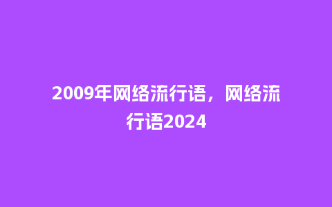 2009年网络流行语,网络流行语2024_服装百科_第1张_酷尚品 2009年网络流行语,网络流行语2024_https://www.kushangpin.com_服装百科_第1张