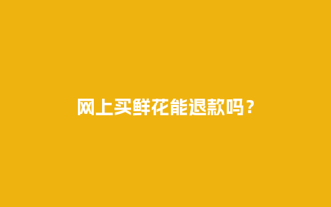 网上买鲜花能退款吗？_https://www.kushangpin.com_送礼知识_第1张