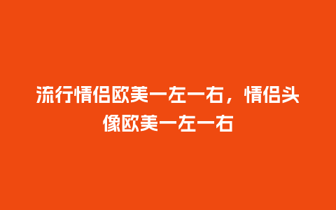 流行情侣欧美一左一右，情侣头像欧美一左一右_https://www.kushangpin.com_服装百科_第1张