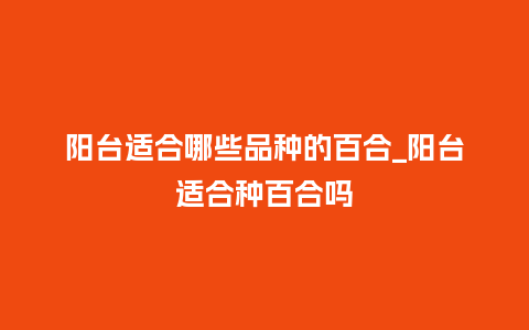 阳台适合哪些品种的百合_阳台适合种百合吗_鲜花知识_第1张_酷尚品 阳台适合哪些品种的百合_阳台适合种百合吗_http://www.kushangpin.com_鲜花知识_第1张
