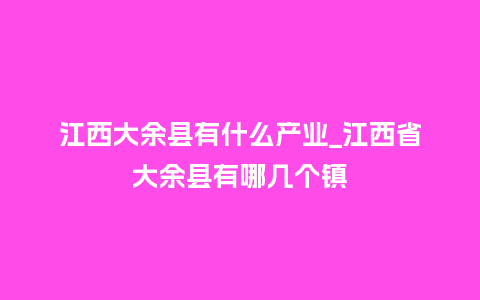 江西大余县有什么产业_江西省大余县有哪几个镇_鲜花知识_第1张_酷尚品 江西大余县有什么产业_江西省大余县有哪几个镇_http://www.kushangpin.com_鲜花知识_第1张