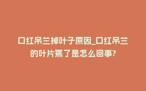 口红吊兰掉叶子原因_口红吊兰的叶片蔫了是怎么回事?_鲜花知识_第1张_酷尚品 口红吊兰掉叶子原因_口红吊兰的叶片蔫了是怎么回事?_https://www.kushangpin.com_鲜花知识_第1张