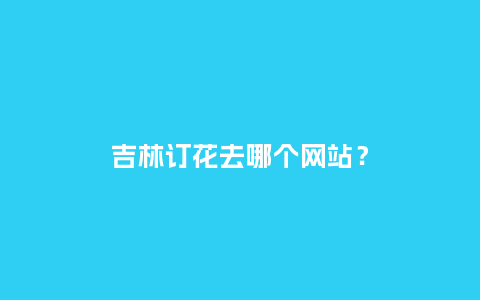 吉林订花去哪个网站?_送礼知识_第1张_酷尚品 吉林订花去哪个网站?_https://www.kushangpin.com_送礼知识_第1张