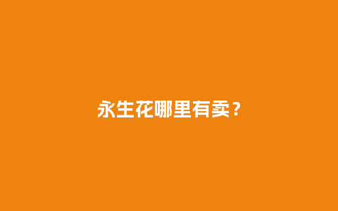永生花哪里有卖？_https://www.kushangpin.com_送礼知识_第1张