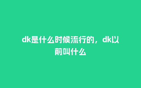 dk是什么时候流行的,dk以前叫什么_服装百科_第1张_酷尚品 dk是什么时候流行的,dk以前叫什么_http://www.kushangpin.com_服装百科_第1张