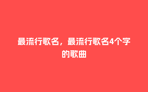 最流行歌名,最流行歌名4个字的歌曲_服装百科_第1张_酷尚品 最流行歌名,最流行歌名4个字的歌曲_http://www.kushangpin.com_服装百科_第1张