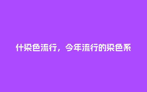 什染色流行,今年流行的染色系_服装百科_第1张_酷尚品 什染色流行,今年流行的染色系_http://www.kushangpin.com_服装百科_第1张