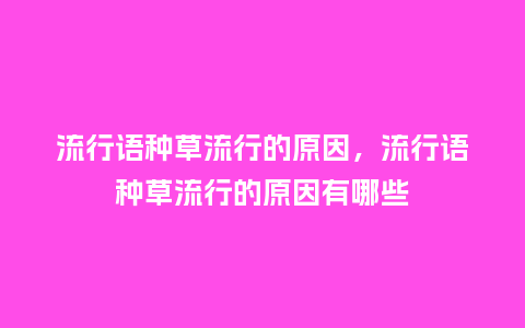 流行语种草流行的原因,流行语种草流行的原因有哪些_服装百科_第1张_酷尚品 流行语种草流行的原因,流行语种草流行的原因有哪些_https://www.kushangpin.com_服装百科_第1张