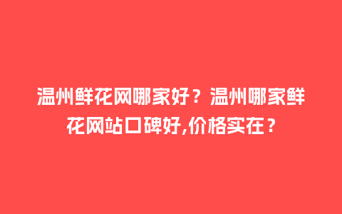温州鲜花网哪家好?温州哪家鲜花网站口碑好,价格实在?_送礼知识_第1张_酷尚品 温州鲜花网哪家好?温州哪家鲜花网站口碑好,价格实在?_http://www.kushangpin.com_送礼知识_第1张