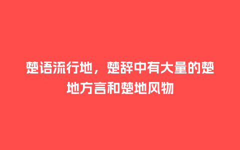 楚语流行地,楚辞中有大量的楚地方言和楚地风物_服装百科_第1张_酷尚品 楚语流行地,楚辞中有大量的楚地方言和楚地风物_http://www.kushangpin.com_服装百科_第1张