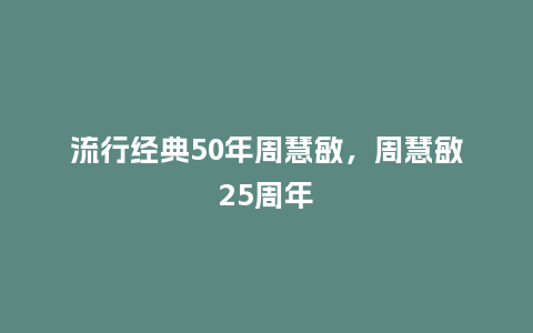 流行经典50年周慧敏,周慧敏25周年_服装百科_第1张_酷尚品 流行经典50年周慧敏,周慧敏25周年_https://www.kushangpin.com_服装百科_第1张