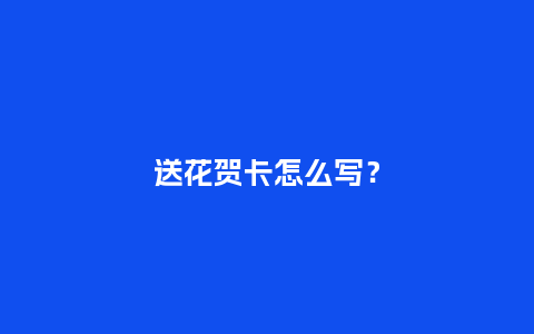 送花贺卡怎么写？_https://www.kushangpin.com_送礼知识_第1张