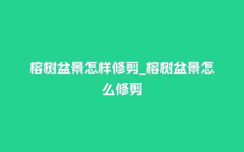 榕树盆景怎样修剪_榕树盆景怎么修剪_鲜花知识_第1张_酷尚品 榕树盆景怎样修剪_榕树盆景怎么修剪_http://www.kushangpin.com_鲜花知识_第1张