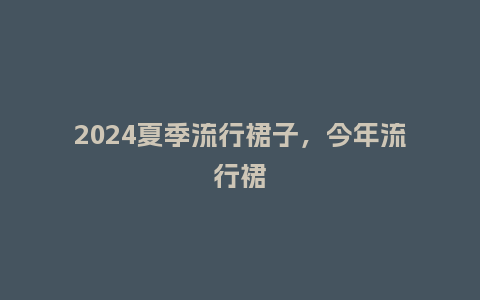 2024夏季流行裙子，今年流行裙_https://www.kushangpin.com_服装百科_第1张