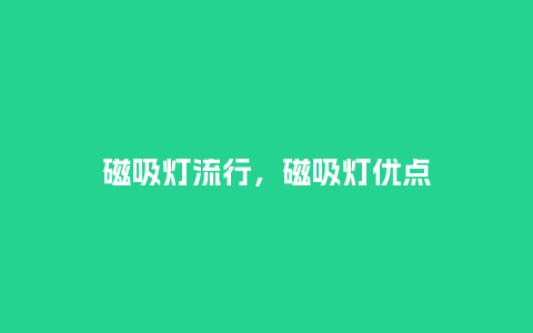 磁吸灯流行，磁吸灯优点_http://www.kushangpin.com_服装百科_第1张