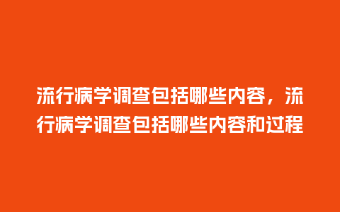 流行病学调查包括哪些内容,流行病学调查包括哪些内容和过程_服装百科_第1张_酷尚品 流行病学调查包括哪些内容,流行病学调查包括哪些内容和过程_http://www.kushangpin.com_服装百科_第1张