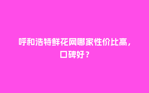 呼和浩特鲜花网哪家性价比高,口碑好?_送礼知识_第1张_酷尚品 呼和浩特鲜花网哪家性价比高,口碑好?_http://www.kushangpin.com_送礼知识_第1张