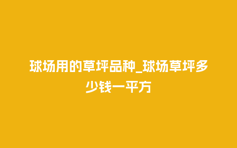 球场用的草坪品种_球场草坪多少钱一平方_鲜花知识_第1张_酷尚品 球场用的草坪品种_球场草坪多少钱一平方_http://www.kushangpin.com_鲜花知识_第1张