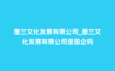墨兰文化发展有限公司_墨兰文化发展有限公司是国企吗_鲜花知识_第1张_酷尚品 墨兰文化发展有限公司_墨兰文化发展有限公司是国企吗_https://www.kushangpin.com_鲜花知识_第1张